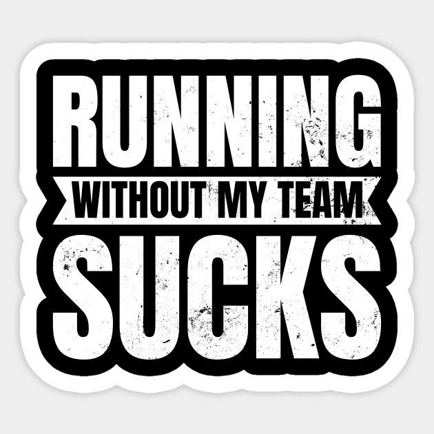 Running Sucks Shirt | Without My Team Gift Sticker by Gawkclothing